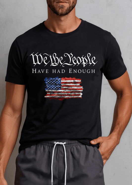 We the People Have Had Enough Men's Patriotic Graphic Tee Made in USA
